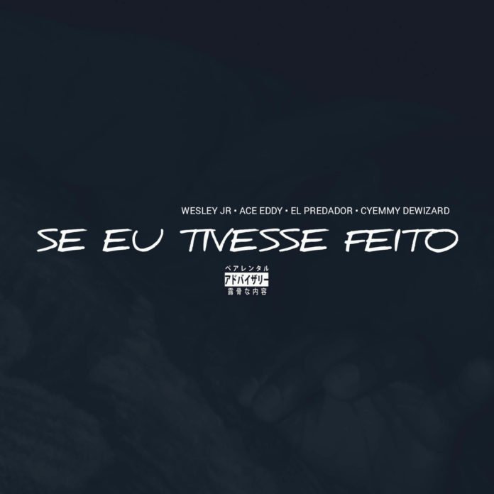 Wesley Jr - Se Eu Tivesse Feito (feat. Ace Eddy, El Predador, Cyemmy Dewizard)