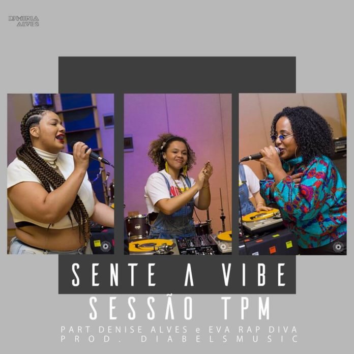 DJ Miria Alves & Diabelsmusic feat. Denise Alves & Eva Rap Diva - Sessão TPM, Sente a Vibe (Freestyle)