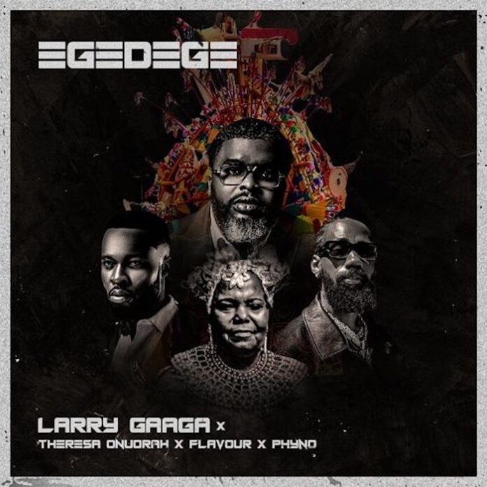 Larry Gaaga – Egedege (ft. Phyno, Flavour & Theresa Onuorah)