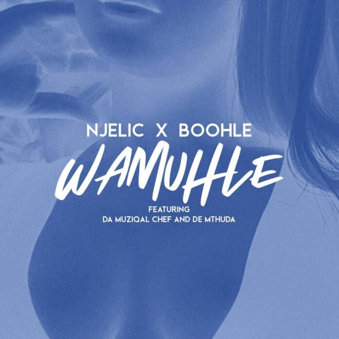 Njelic & Boohle - Wamuhle (feat. Da Muziqal Chef & De Mthuda)