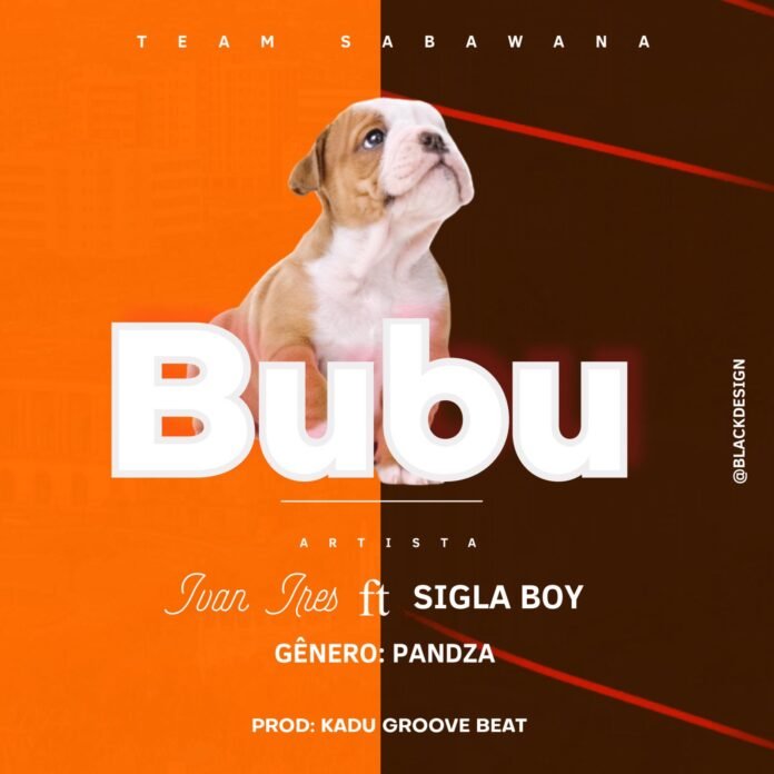 Ivan Aires - Bubu (feat. Sigla Boy) [Prod. Kadu Groove Beatz]