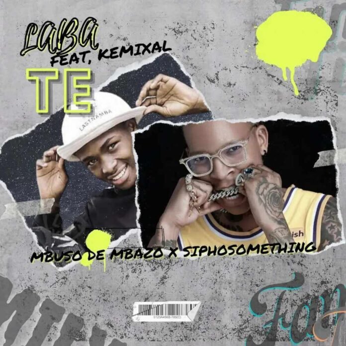 Mbuso de Mbazo & Siphosomething – Laba Te (feat. Kemixal)