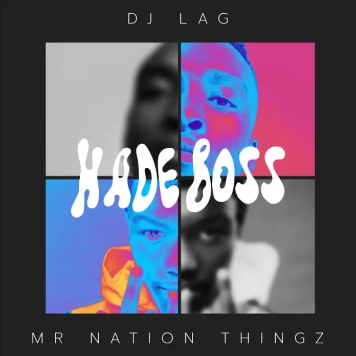 DJ Lag & Mr Nation Thingz – Hade Boss ft. K.C Driller - Cópia