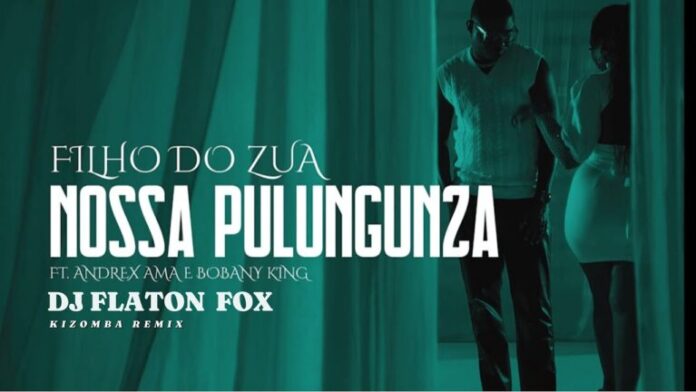 Filho do Zua – Nossa Pulunguza (Remix Dj Flaton Fox) (ft. Andrex Ama & Bobany King)