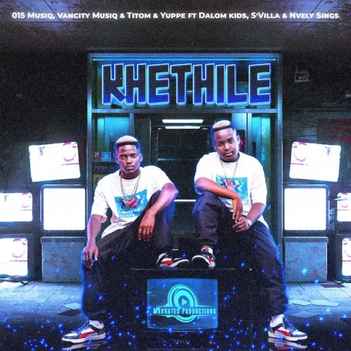 015 MusiQ, Van City MusiQ, TitoM & Yuppe – Khethile (feat. Dalom Kids, S’Villa & Nvcely Sings)