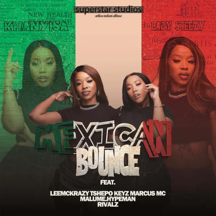 Khanyisa & Lady Steezy – Mexican Bounce (feat. LeeMcKrazy, Tshepo Keyz, Marcus MC & malume.hypeman)