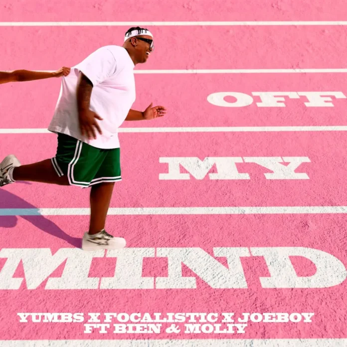 Yumbs, Focalistic & Joeboy – Off My Mind (feat. Bien & Moliy)