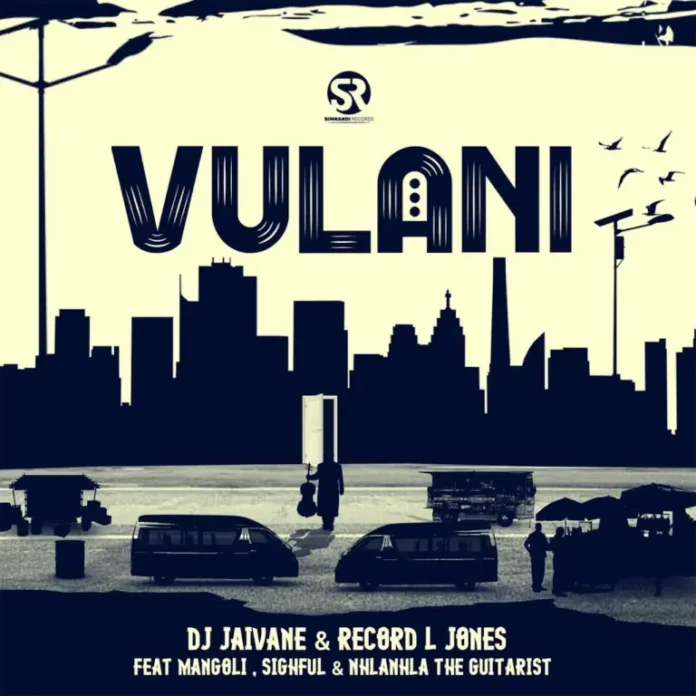 DJ Jaivane & Record L Jones – Vulani (feat. Mangoli, Sighful & Nhlanhla The Guitarist)
