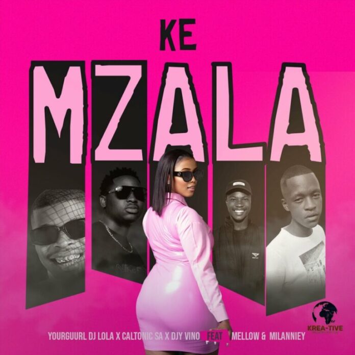 YourGuurl Dj Lola, Caltonic SA & Djy Vino – Ke Mzala (feat. Mellow.no & Milanniey)