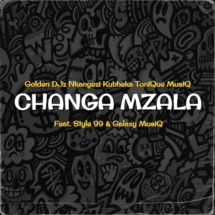 Golden DJz, Nkanyezi Kubheka & Tonique Musiq – Changa Mzala (feat. STYLE99 & Galaxy MusiQ)