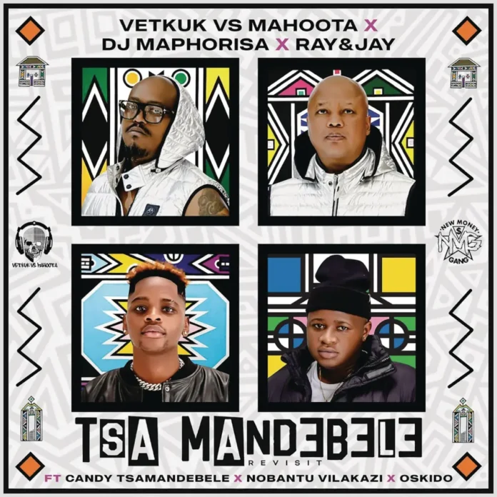 Vetkuk vs Mahoota, DJ Maphorisa & Ray&Jay – Tsa Mandebele (Revisit) (feat. Candy Tsamandebele, Nobantu Vilakazi & Oskido)