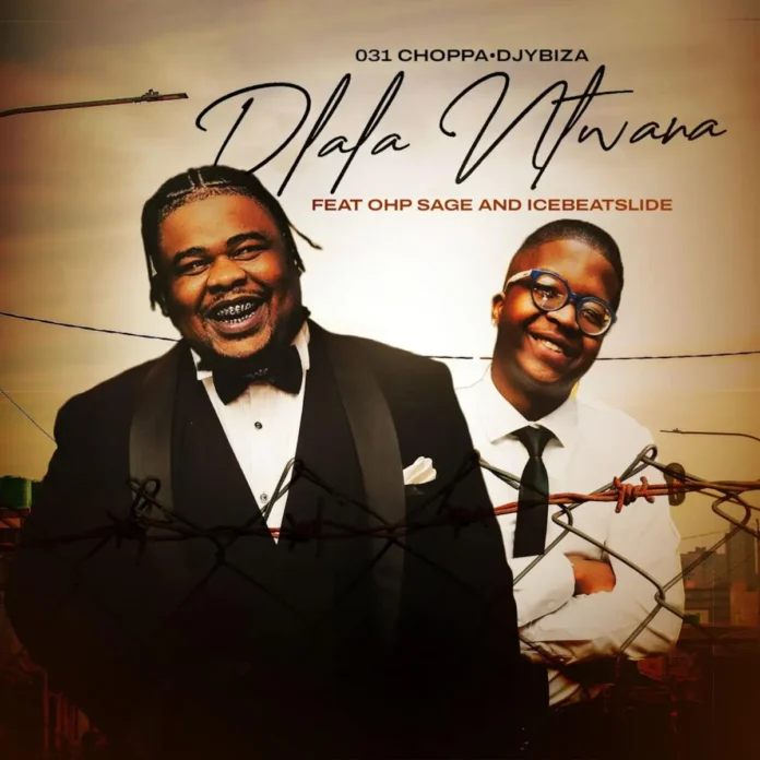 031Choppa & Djy Biza – Dlala Ntwana (feat. OHP Sage & Ice Beats Slide)