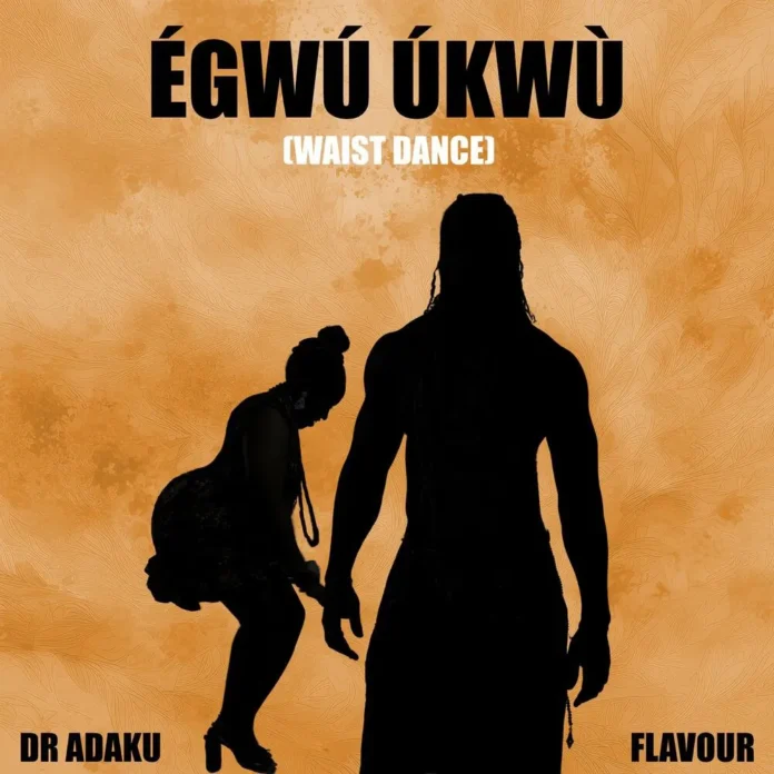 Dr Adaku ft. Flavour – Egwu Ukwu (Waist Dance)