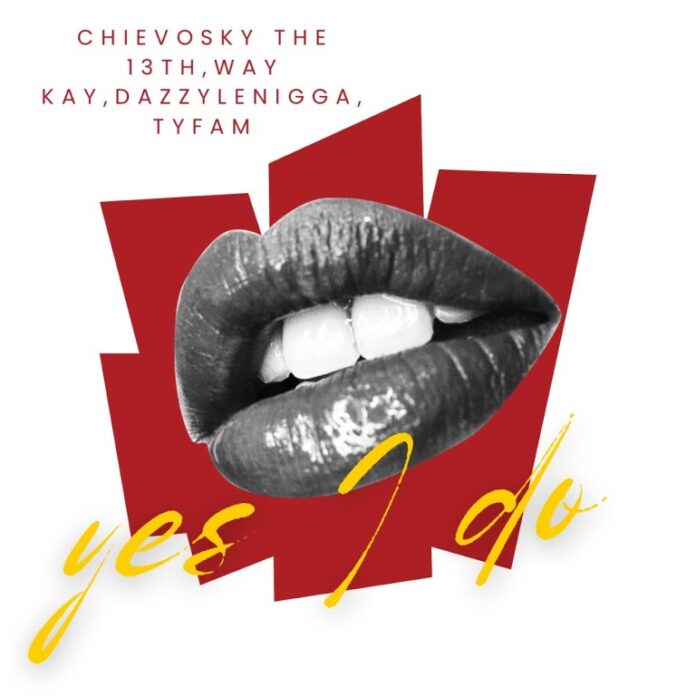 Chievosky the 13th & Way Kay – Yes I Do (feat. DazzyLeNigga & Tyfam)