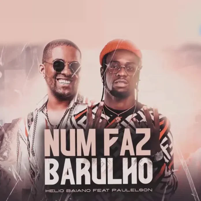 Hélio Baiano feat. Paulelson – Num Faz Barulho