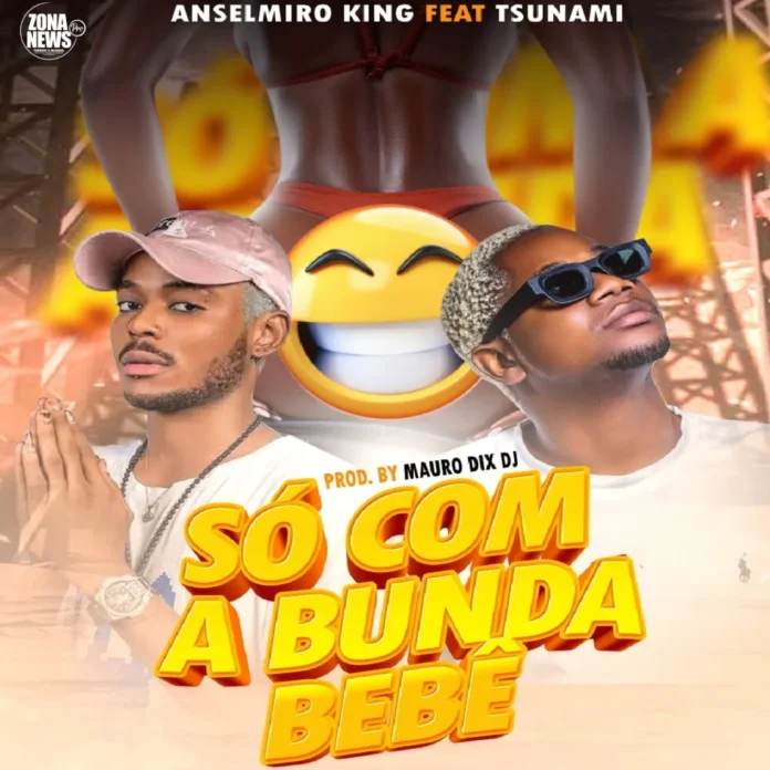 Anselmiro King ft. Tshunami – Só Com A Bunda Bebê