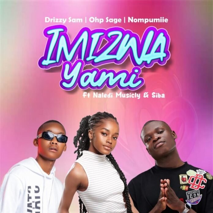 Drizzy Sam (RSA), OHP Sage & Nompumiie – Imizwa Yami (feat. Naledi Musicly & Siba)