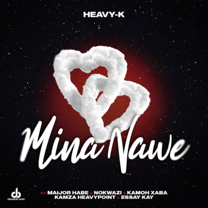 Heavy-K – Mina Nawe (feat. Maijor Habe, Nokwazi, Kamoh Xaba & Kamza Heavypoint)