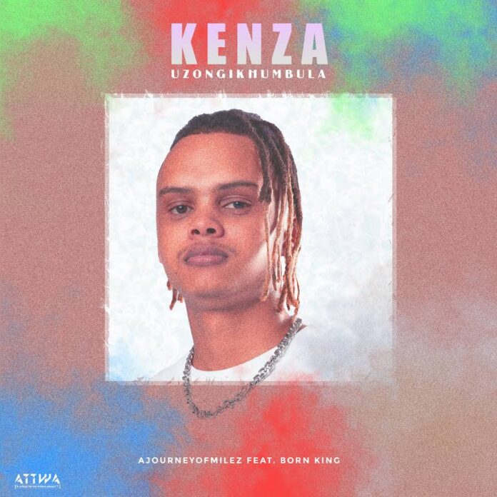 Kenza & AJourneyOfMilez – Unzong’khumbula (feat. Born Kxng)