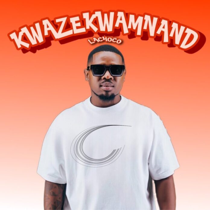 LaChoco & Twinaro – Kwazekwamnand (feat. Mazet)