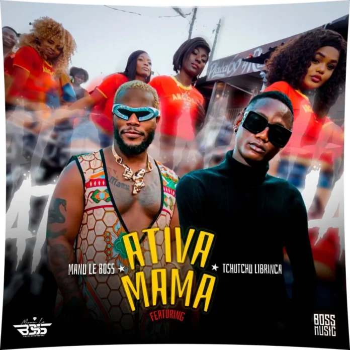 Manu Le Boss feat. Tchutchu Librinca – Ativa Mama