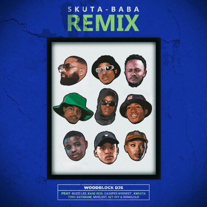 WOODBLOCK DJS – Skuta Baba (Remix) (feat. Buzzi Lee, Kane Keid, Cassper Nyovest, Kwesta, Tony Dayimane, Mvelost, Set Off & Somololo)