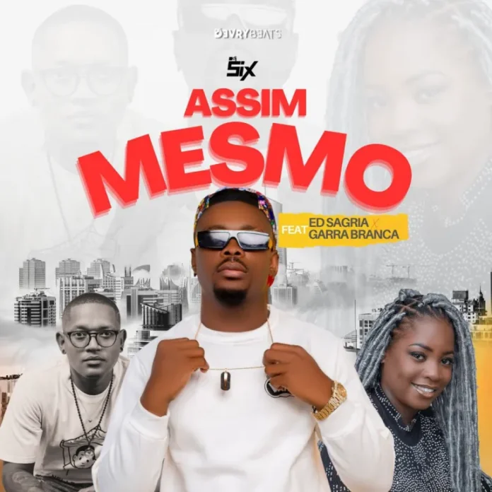 Dj Six ft. Ed Sangria & Garra Branca – Assim Mesmo