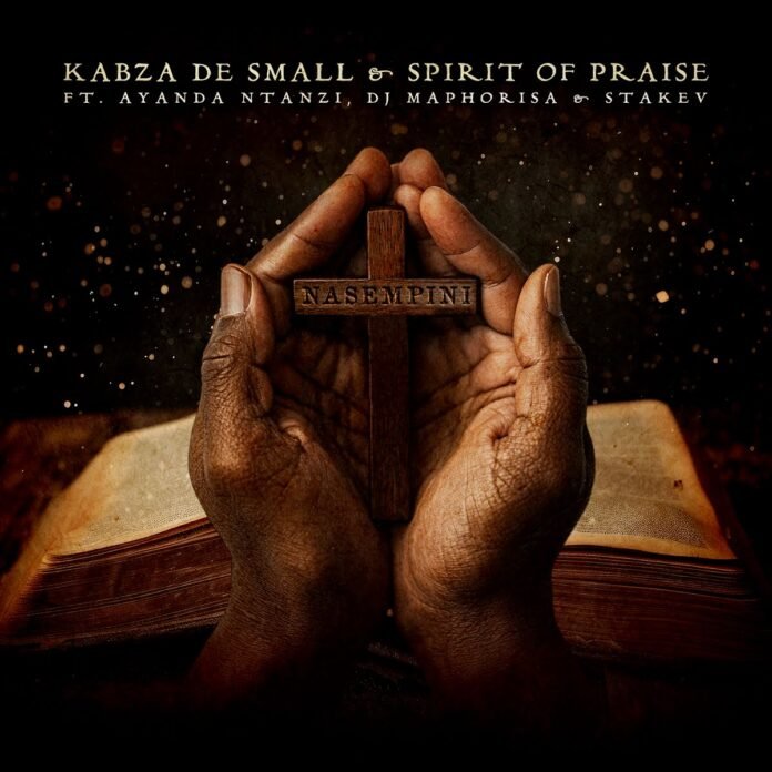 Kabza De Small & Spirit of Praise – Nasempini (feat. Ayanda Ntanzi, DJ Maphorisa & Stakev)