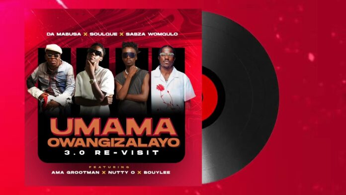 DaMabusa – Umama Owangizalayo 3.0 Re feat. SoulQue, Sabza Womqulo, Ama Grootman, Nutty O & Bouylee