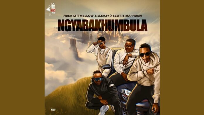 Hbeatz – Ngyabakhumbula feat. Mellow, Sleazy & Scotts Maphuma