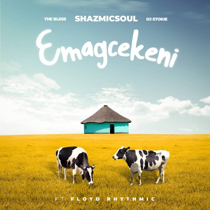 Shazmicsoul, The Bless & DJ Stokie – Emagcekeni (feat. Floyd Rhythmic)