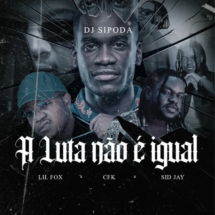 Cfkappa x Lil Fox x Sidjay x Dj Sipoda – A Luta Não é Igual