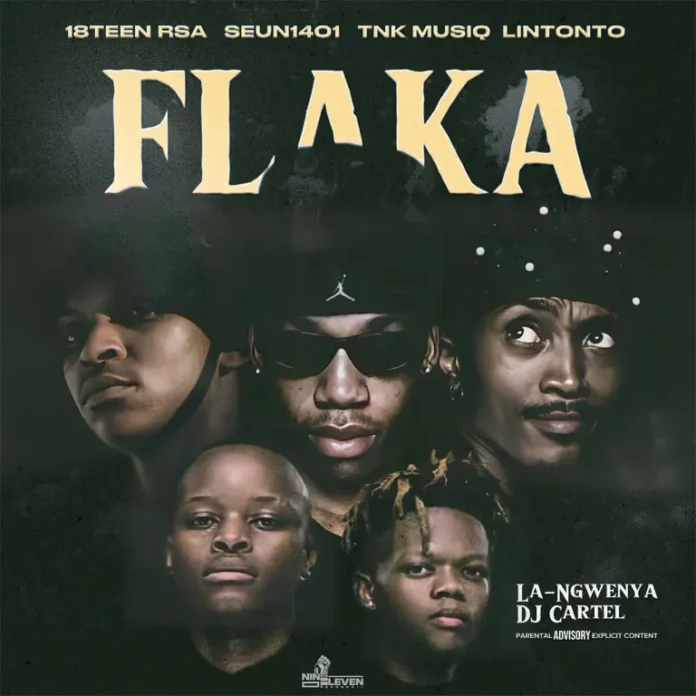 18Teen RSA, Seun1401 & TNK Musiq – Flaka (feat. Lintonto, La-Ngwenya & DJ Cartel)