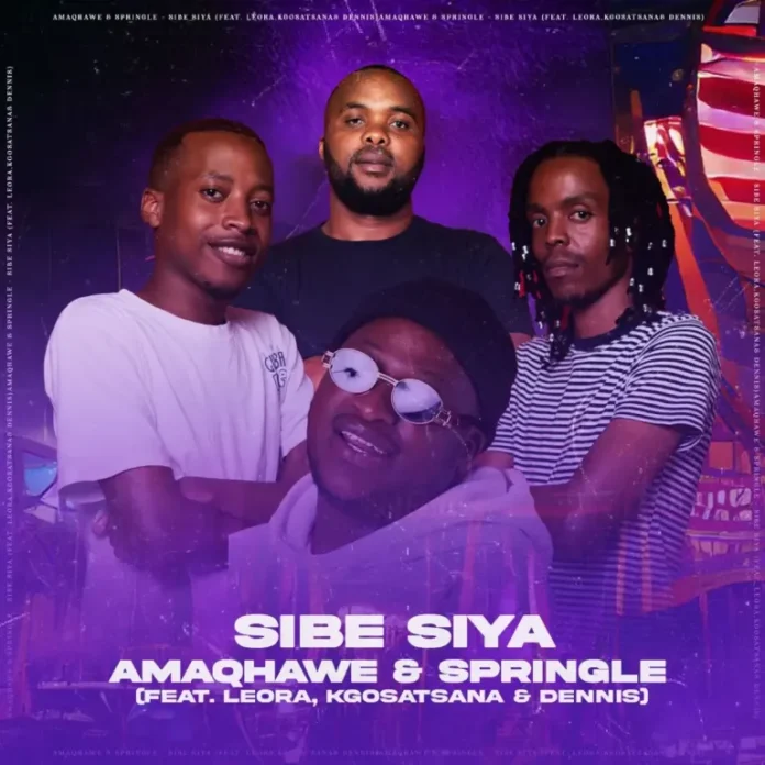 AMAQHAWE & Springle – Sibe Siya (feat. Leora, Kgosatsana & Dennis)