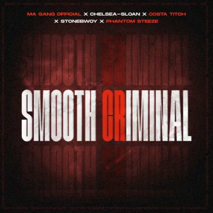 Ma Gang Official, Costa Titch & StoneBwoy – Smooth Criminal (feat. Chelsea Sloan & Phantom Steeze)