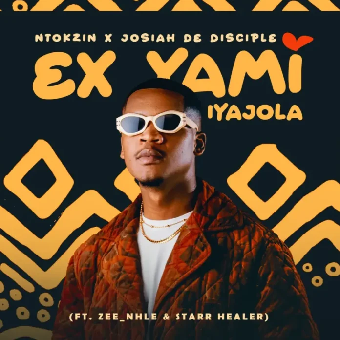 Ntokzin & Josiah De Disciple – Ex Yami Iyajola (feat. Zee_nhle & Starr Healer)