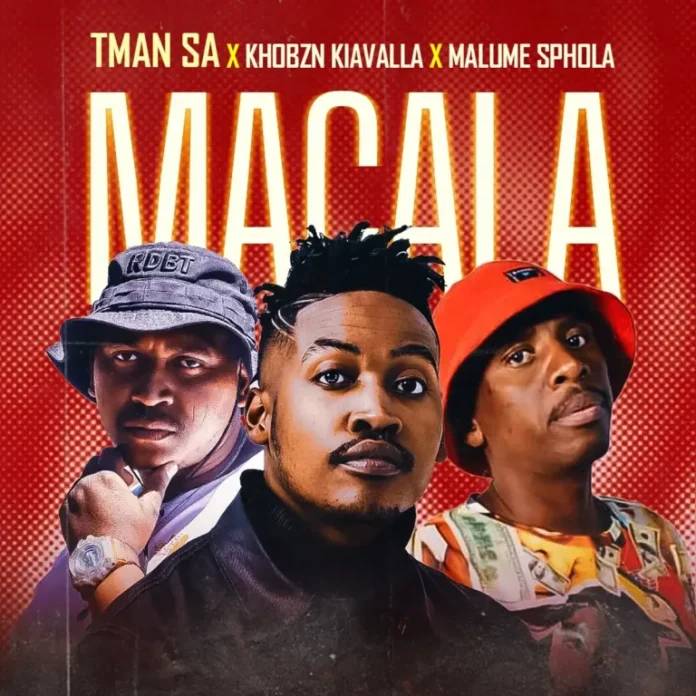 T-Man SA, Khobzn Kiavalla & Malume Sphola – Macala