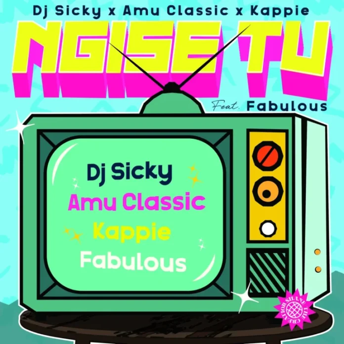 DJ Sicky, Amu Classic & Kappie – Ngise TV (feat. Fabulous)