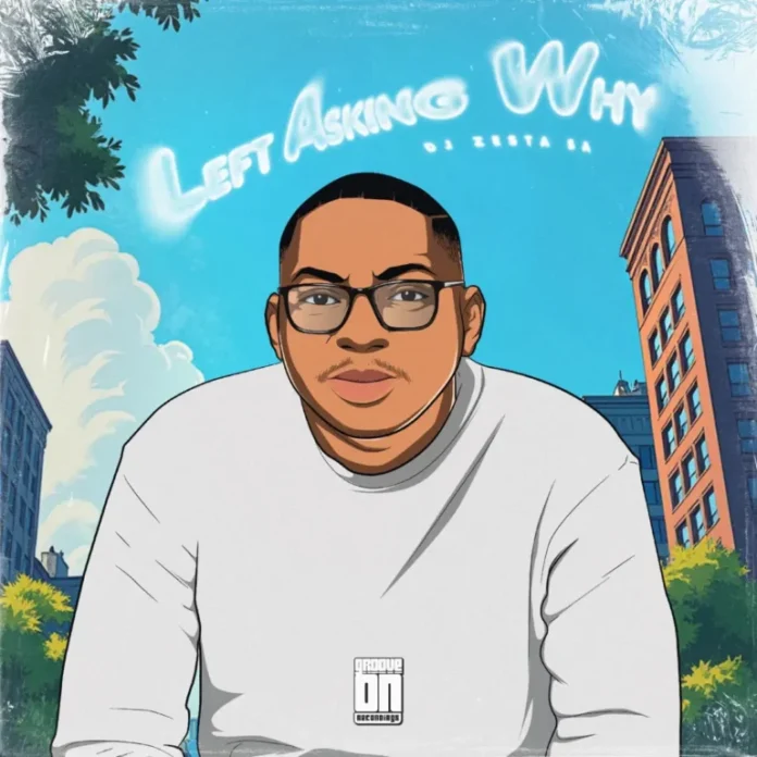 DJ Zesta SA – Left Asking Why
