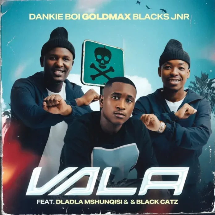 Dankie Boi, GoldMax & Blacks Jnr – Vala (feat. Dladla Mshunqisi & Black Catz)