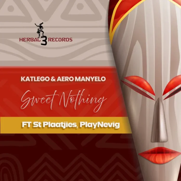 Katlego & Aero Manyelo – Sweet Nothing (feat. St Plaatjies & PlayNevig)