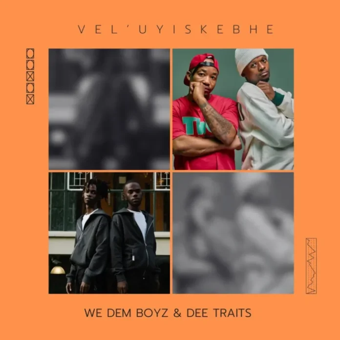 We Dem Boyz & Dee Traits – VEL’UYISKEBHE EP