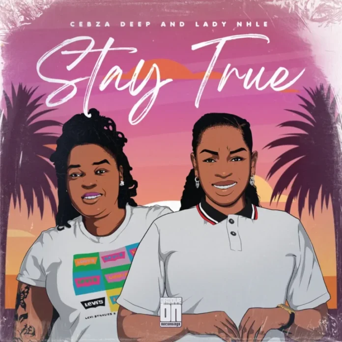 Cebza Deep & Lady Nhle – Stay True EP