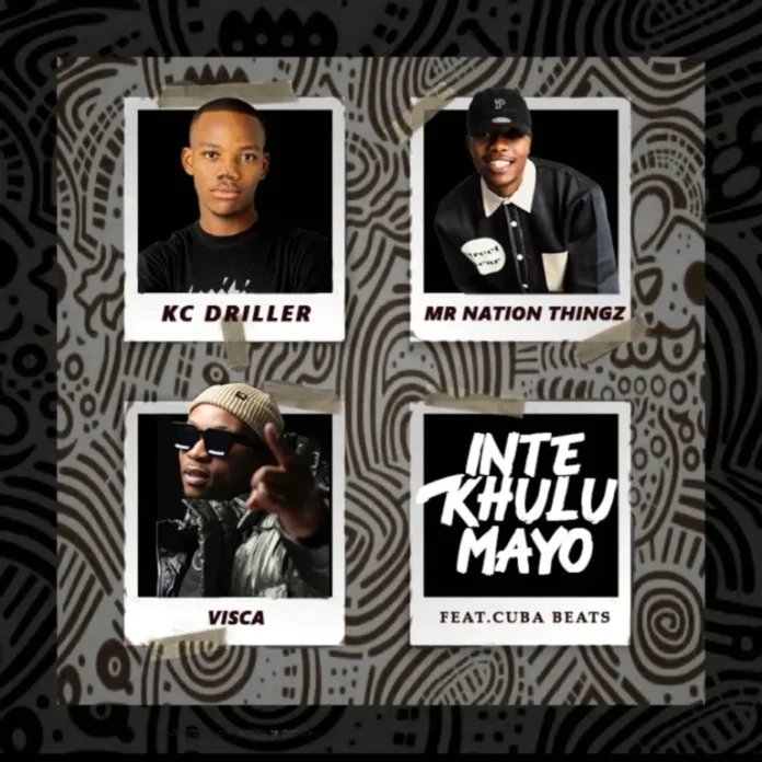 K.C Driller, Mr Nation Thingz & Visca – Intekhulumayo (feat. Cuba Beats)