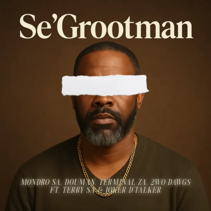 Mondro SA, DouMan, Terminal ZA & 2wo Dawgs – Se’Grootman (feat. Terry SA & Joker D’Talker)