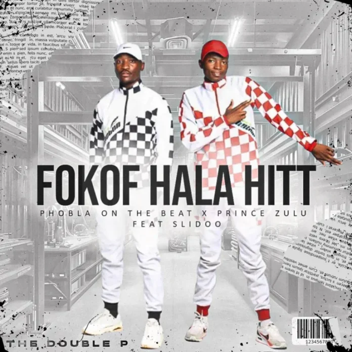 Phobla on the Beat & Prince Zulu – Fokof Hala Hit (feat. Slidoo)