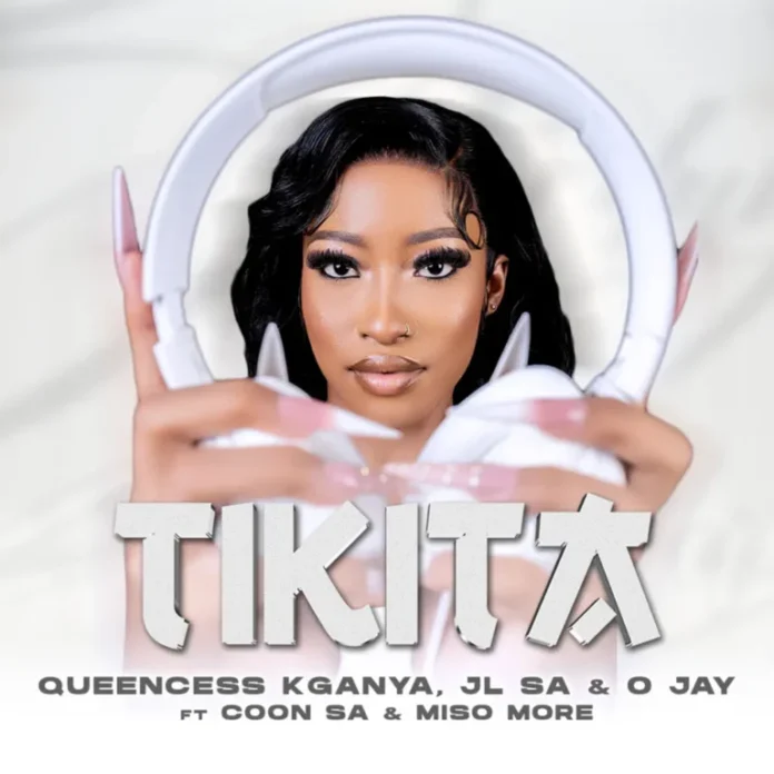 Queencess Kganya, JL SA & O JAY – TIKITA (feat. COON SA & MISO MORE)