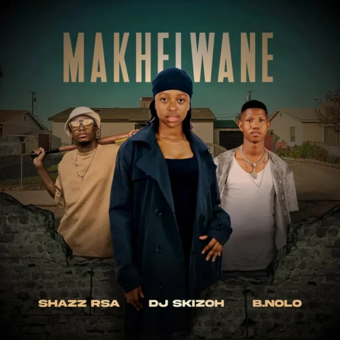 Shazz RSA, DJ Skizoh BW & B.Nolo – Makhelwane