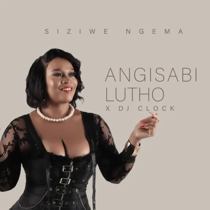 Siziwe Ngema & DJ Clock – Angisabi Lutho