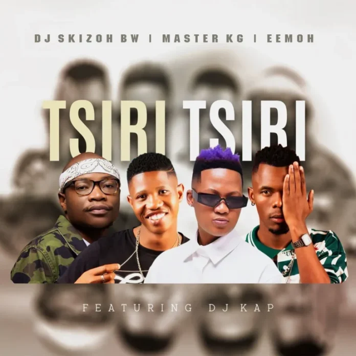 DJ Skizoh BW, Master KG & Eemoh – Tsiri Tsiri (feat. DJ Kap)